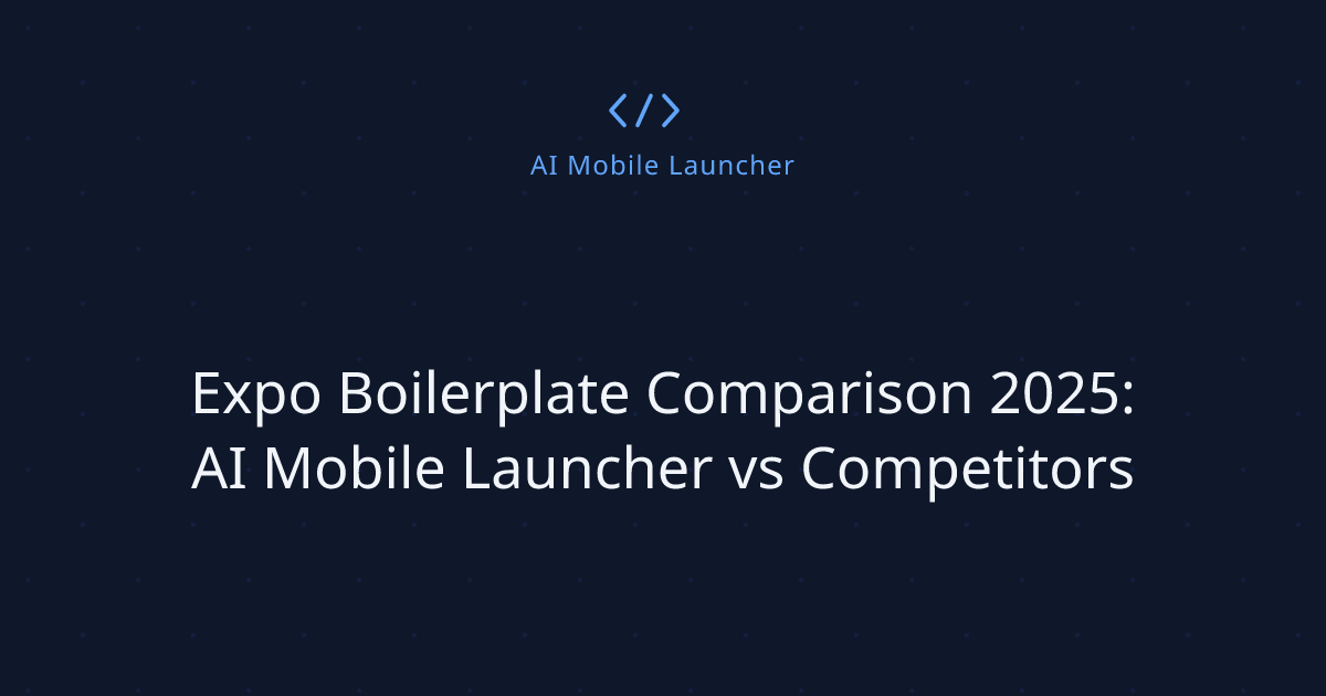 Expo Boilerplate Comparison 2025: AI Mobile Launcher vs Competitors